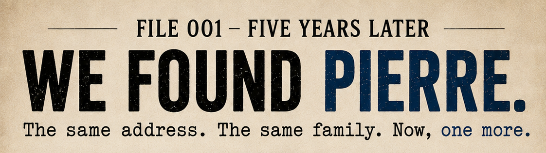 File 001 — Five Years Later: We found Pierre. The same address. The same family. Now, one more.